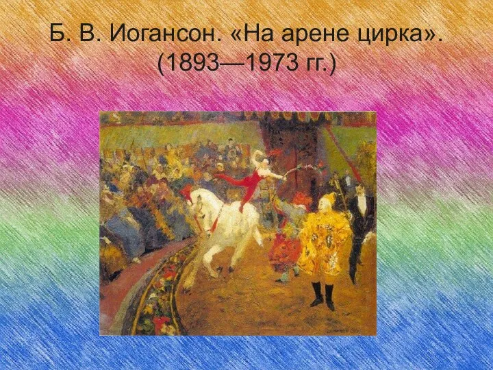 Б. В. Иогансон. «На арене цирка». (1893—1973 гг.)