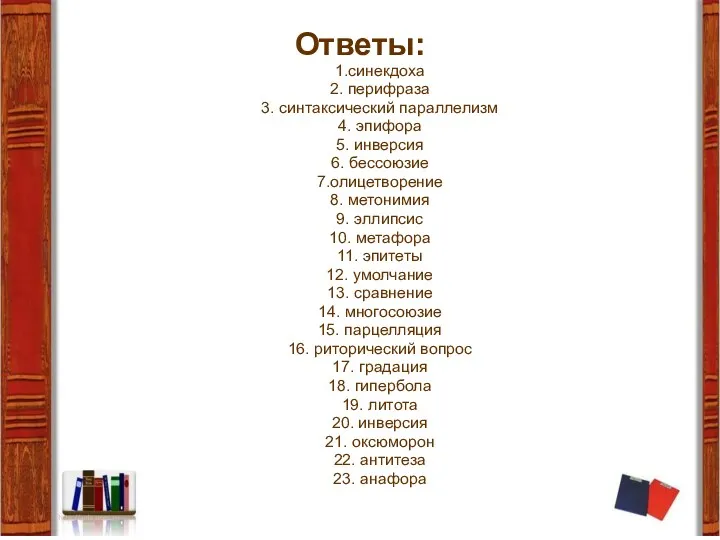 Ответы: 1.синекдоха 2. перифраза 3. синтаксический параллелизм 4. эпифора 5.