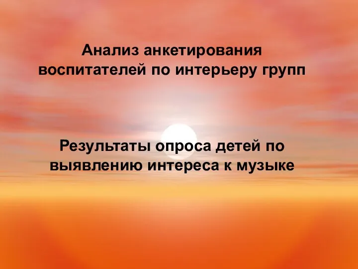 Анализ анкетирования воспитателей по интерьеру групп Результаты опроса детей по выявлению интереса к музыке