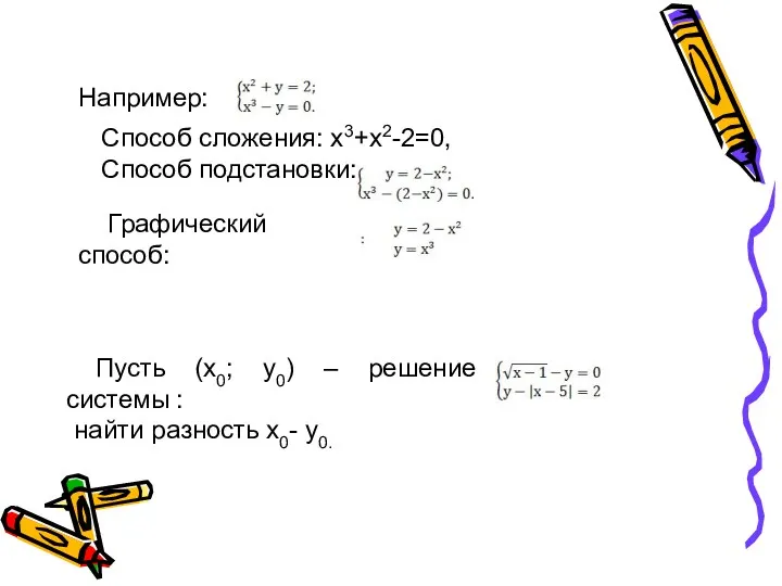 Например: Способ сложения: х3+х2-2=0, Способ подстановки: Графический способ: Пусть (х0;