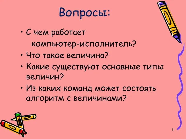 Вопросы: С чем работает компьютер-исполнитель? Что такое величина? Какие существуют