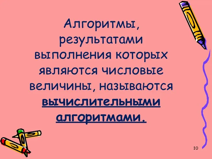 Алгоритмы, результатами выполнения которых являются числовые величины, называются вычислительными алгоритмами.