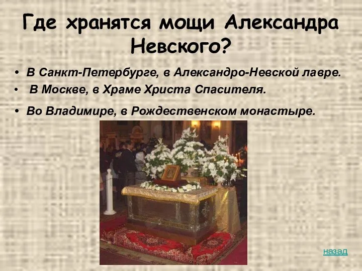 Где хранятся мощи Александра Невского? В Санкт-Петербурге, в Александро-Невской лавре. В Москве, в