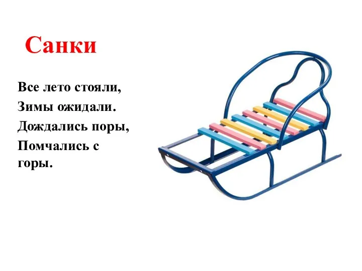 Санки Все лето стояли, Зимы ожидали. Дождались поры, Помчались с горы.