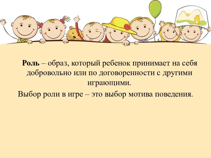 Роль – образ, который ребенок принимает на себя добровольно или