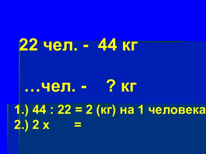 22 чел. - 44 кг …чел. - ? кг 1.)