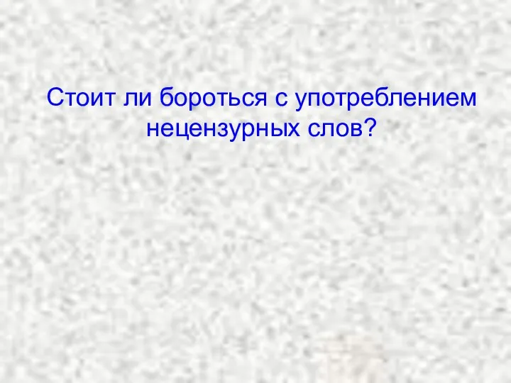 Стоит ли бороться с употреблением нецензурных слов?