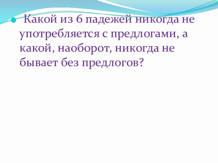 Какой из 6 падежей никогда не употребляется с предлогами, а