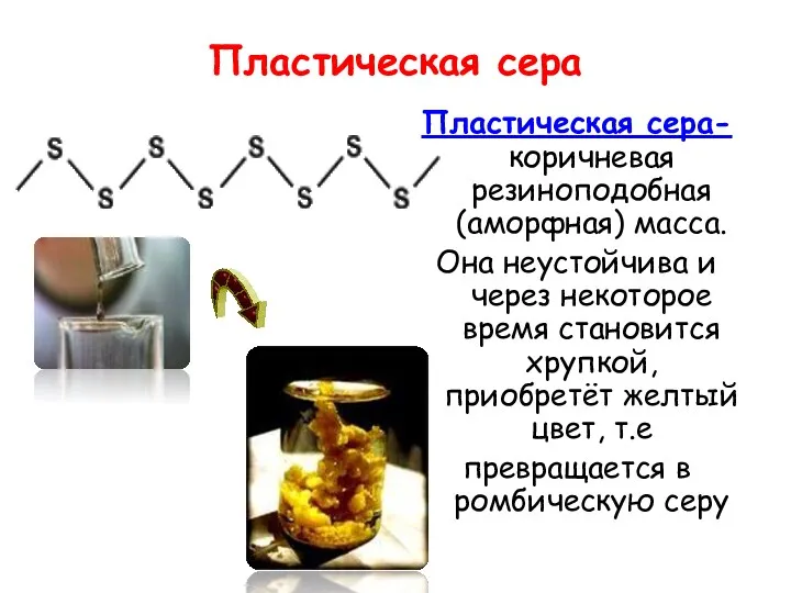 Пластическая сера Пластическая сера- коричневая резиноподобная (аморфная) масса. Она неустойчива