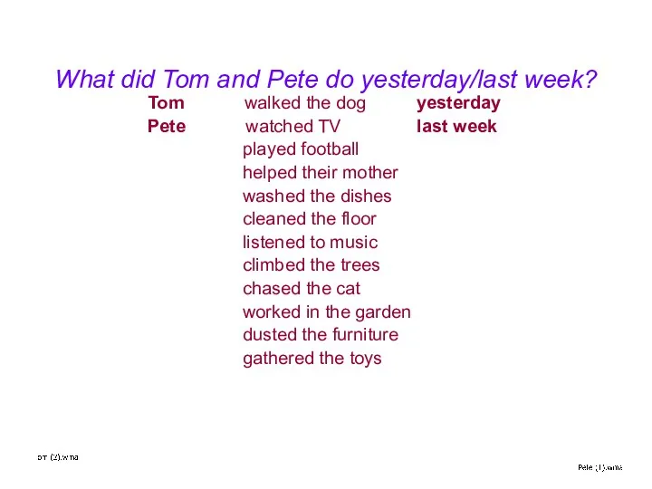 What did Tom and Pete do yesterday/last week? Tom walked