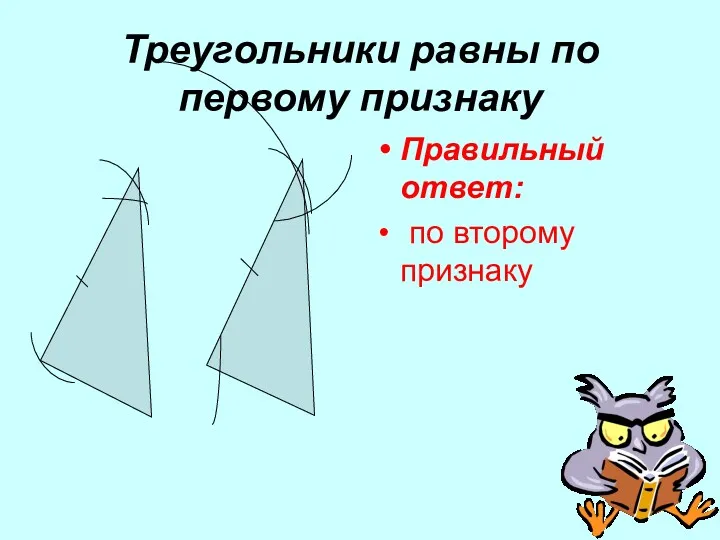 Треугольники равны по первому признаку Правильный ответ: по второму признаку