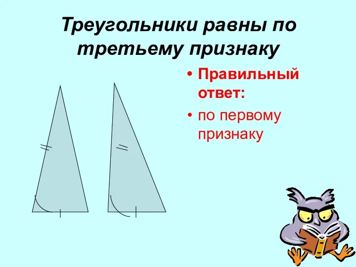 Треугольники равны по третьему признаку Правильный ответ: по первому признаку