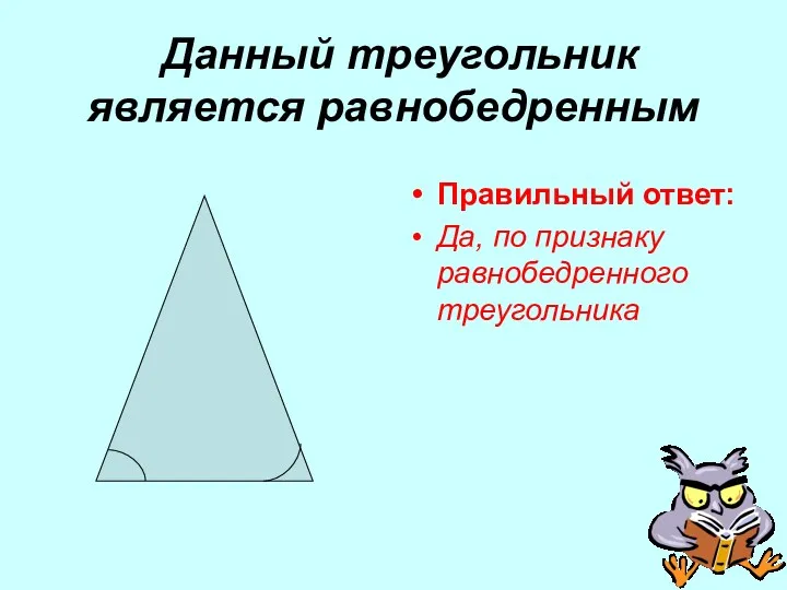 Данный треугольник является равнобедренным Правильный ответ: Да, по признаку равнобедренного треугольника