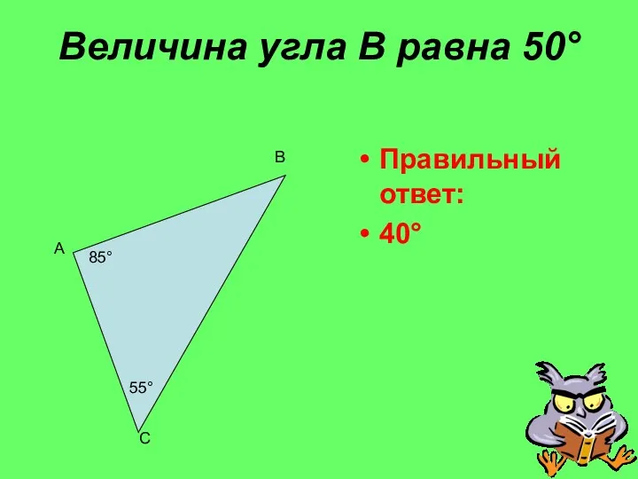 Величина угла В равна 50° Правильный ответ: 40° А В С 85° 55°