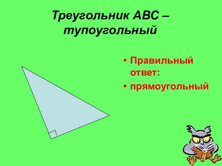 Треугольник АВС – тупоугольный Правильный ответ: прямоугольный