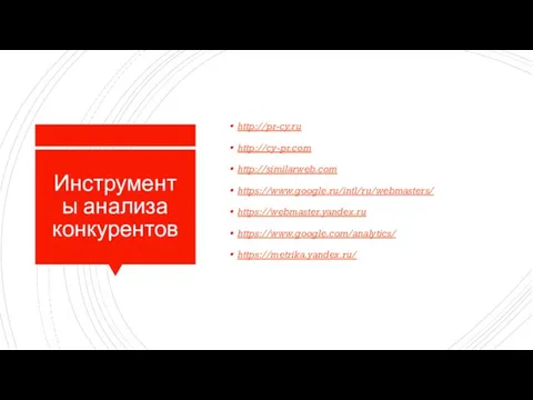 Инструменты анализа конкурентов http://pr-cy.ru http://cy-pr.com http://similarweb.com https://www.google.ru/intl/ru/webmasters/ https://webmaster.yandex.ru https://www.google.com/analytics/ https://metrika.yandex.ru/
