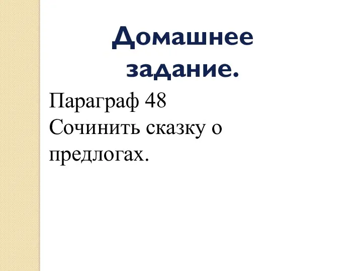 Домашнее задание. Параграф 48 Сочинить сказку о предлогах.