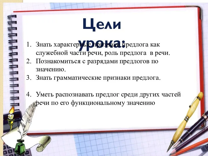 Цели урока: Знать характерные признаки предлога как служебной части речи,