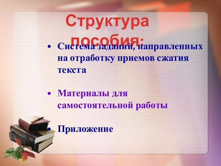 Структура пособия: Система заданий, направленных на отработку приемов сжатия текста Материалы для самостоятельной работы Приложение