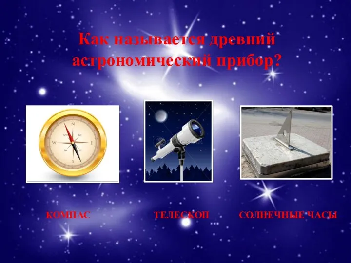 Компас телескоп солнечные часы Как называется древний астрономический прибор?