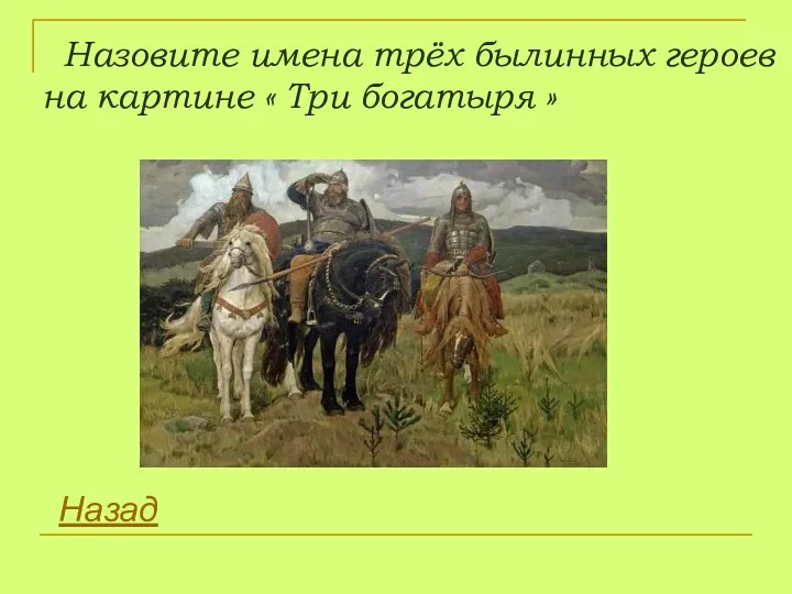 Назовите имена трёх былинных героев на картине « Три богатыря » Назад