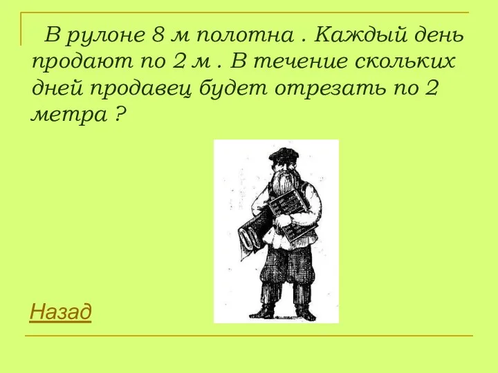 В рулоне 8 м полотна . Каждый день продают по 2 м .