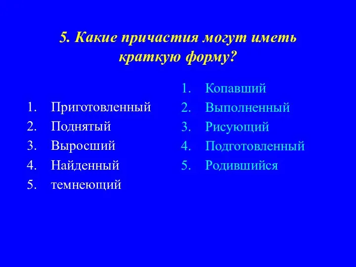 5. Какие причастия могут иметь краткую форму? Приготовленный Поднятый Выросший