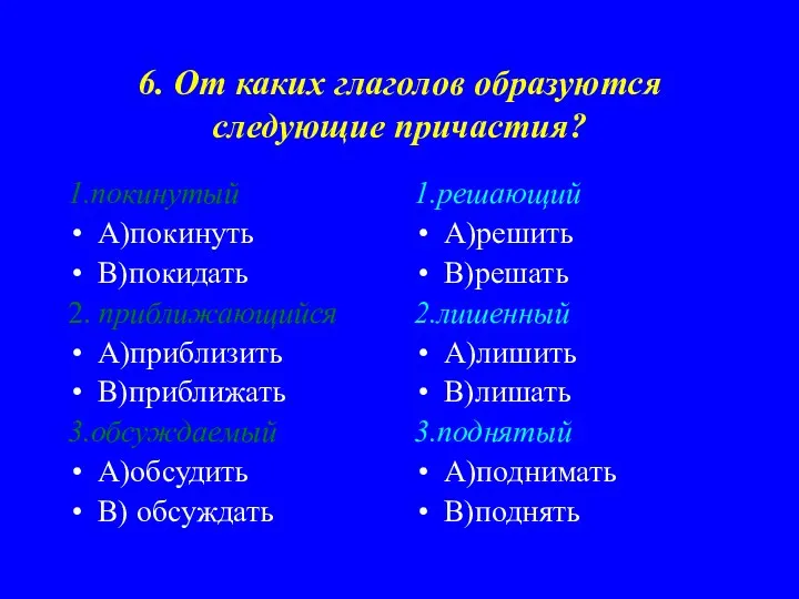 6. От каких глаголов образуются следующие причастия? 1.покинутый А)покинуть В)покидать