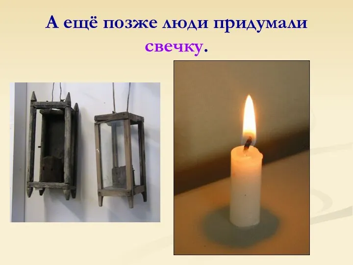 А ещё позже люди придумали свечку.
