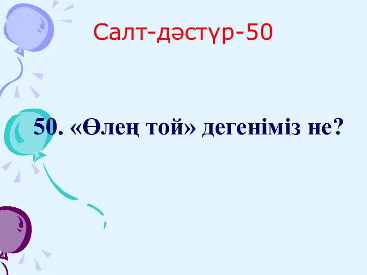 Салт-дәстүр-50 50. «Өлең той» дегеніміз не?