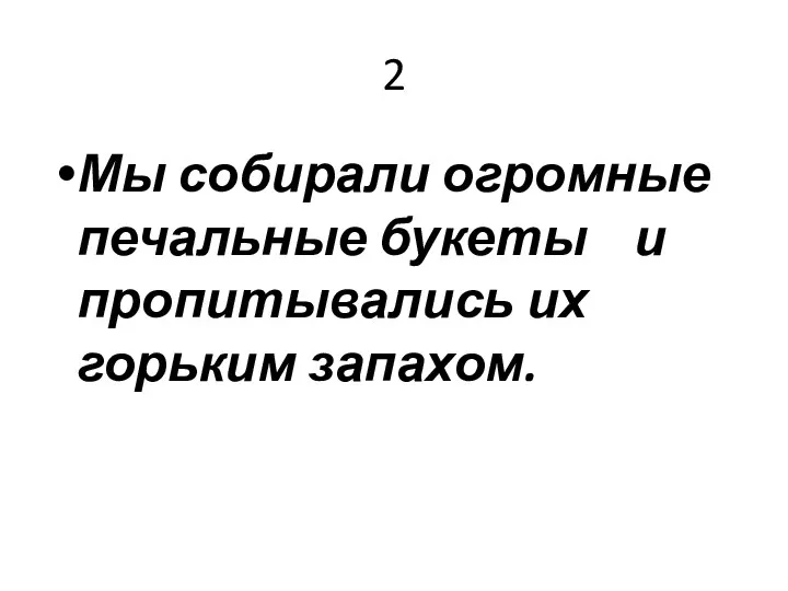 2 Мы собирали огромные печальные букеты и пропитывались их горьким запахом.