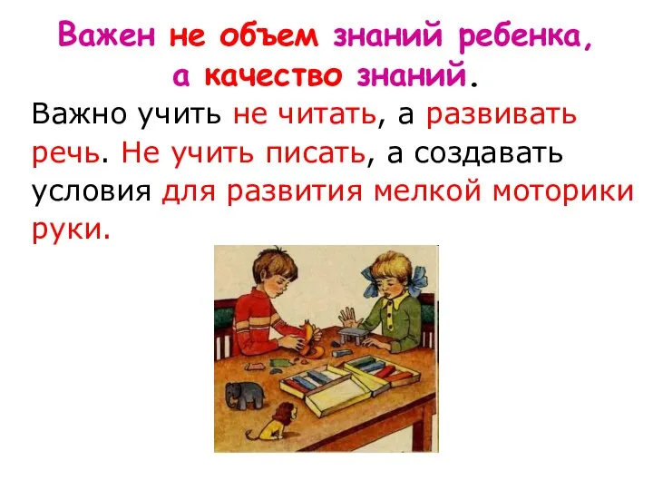 Важен не объем знаний ребенка, а качество знаний. Важно учить