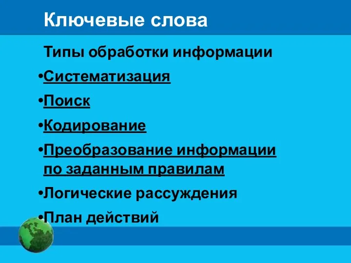 Ключевые слова Типы обработки информации Систематизация Поиск Кодирование Преобразование информации