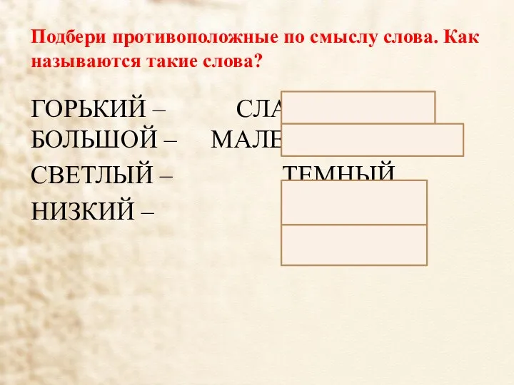 Подбери противоположные по смыслу слова. Как называются такие слова? ГОРЬКИЙ