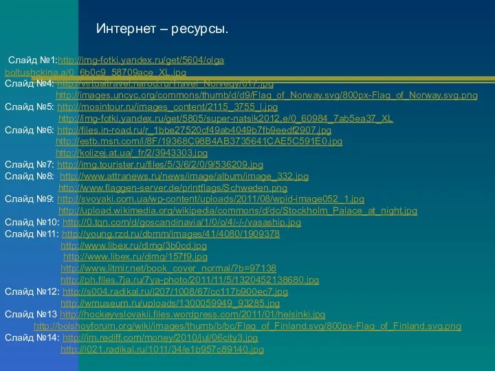 Слайд №1:http://img-fotki.yandex.ru/get/5604/olga boltushckina.a/0_6b0c9_58709ace_XL.jpg Слайд №4: http://virtualtravel.narod.ru/Travel_Norvegy/017.jpg http://images.uncyc.org/commons/thumb/d/d9/Flag_of_Norway.svg/800px-Flag_of_Norway.svg.png Слайд №5: http://mosintour.ru/images_content/2115_3755_l.jpg