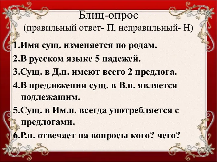 Блиц-опрос (правильный ответ- П, неправильный- Н) 1.Имя сущ. изменяется по