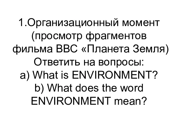 1.Организационный момент (просмотр фрагментов фильма ВВС «Планета Земля) Ответить на