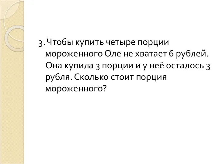 3. Чтобы купить четыре порции мороженного Оле не хватает 6