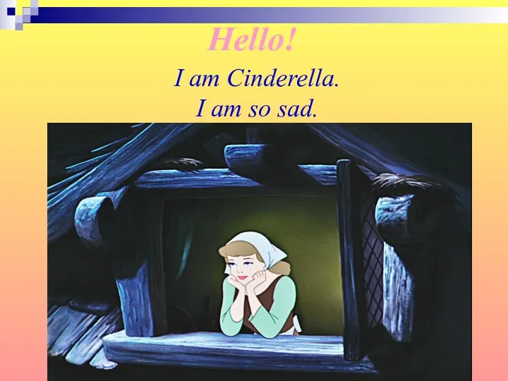 Hello! I am Cinderella. I am so sad.