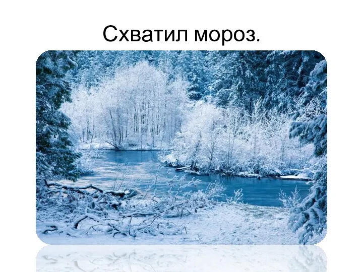 Схватил мороз.