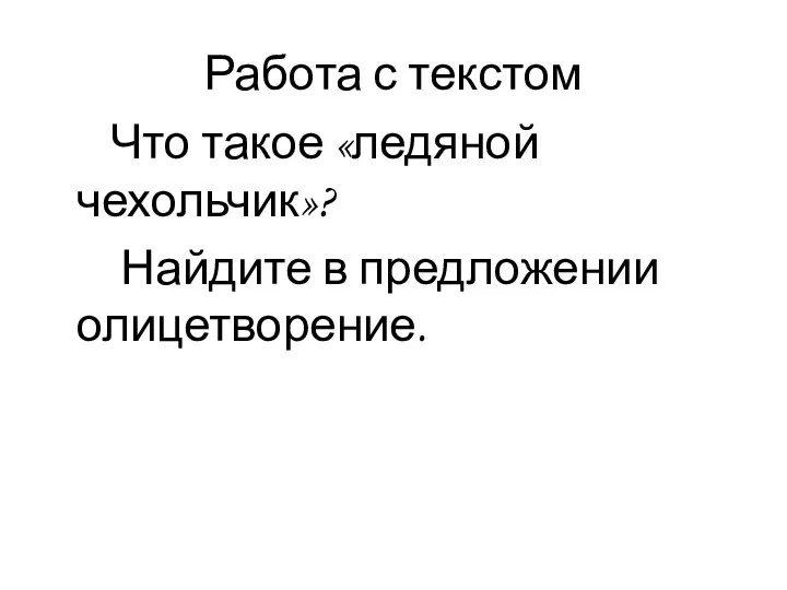 Работа с текстом Что такое «ледяной чехольчик»? Найдите в предложении олицетворение.