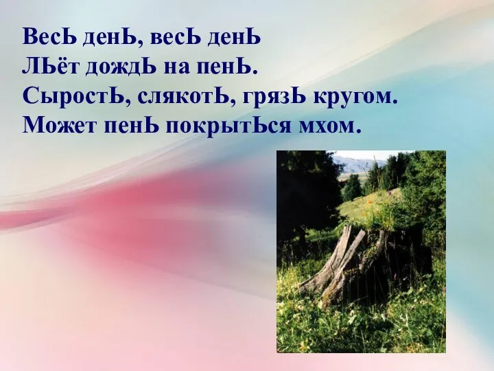 ВесЬ денЬ, весЬ денЬ ЛЬёт дождЬ на пенЬ. СыростЬ, слякотЬ,