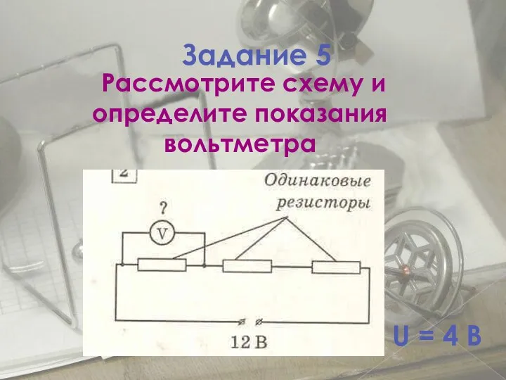 Задание 5 Рассмотрите схему и определите показания вольтметра U = 4 В