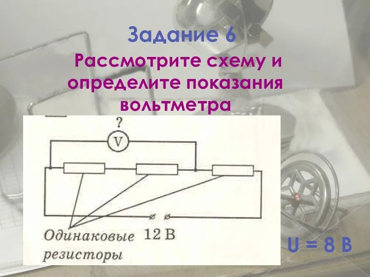 Задание 6 Рассмотрите схему и определите показания вольтметра U = 8 В