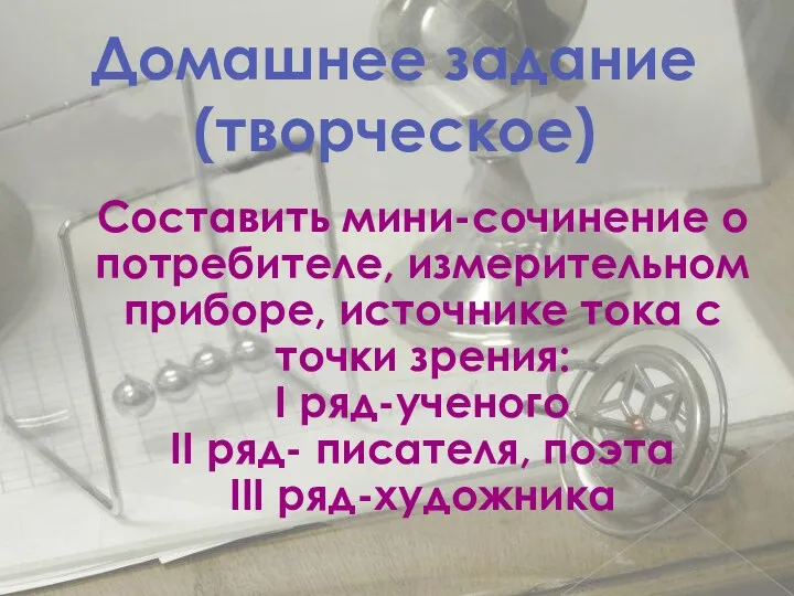 Составить мини-сочинение о потребителе, измерительном приборе, источнике тока с точки зрения: I ряд-ученого