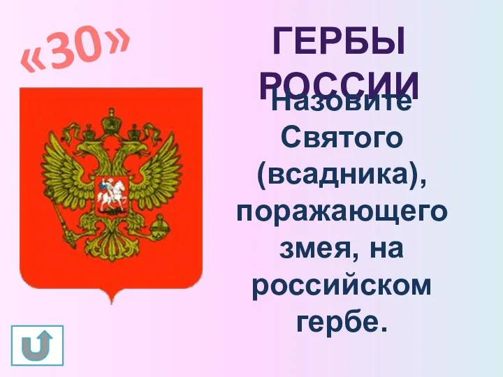 «30» Гербы России Назовите Святого (всадника), поражающего змея, на российском гербе.
