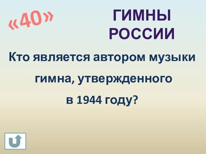 «40» Гимны россии Кто является автором музыки гимна, утвержденного в 1944 году?