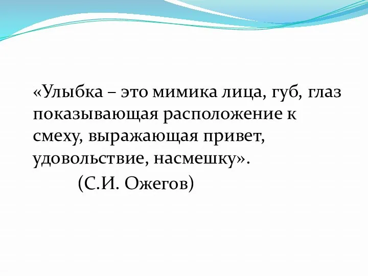 «Улыбка – это мимика лица, губ, глаз показывающая расположение к смеху, выражающая привет,