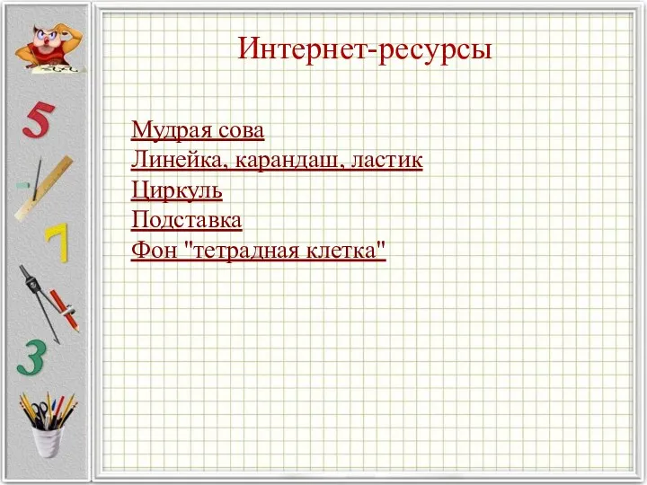 Интернет-ресурсы Мудрая сова Линейка, карандаш, ластик Циркуль Подставка Фон "тетрадная клетка"