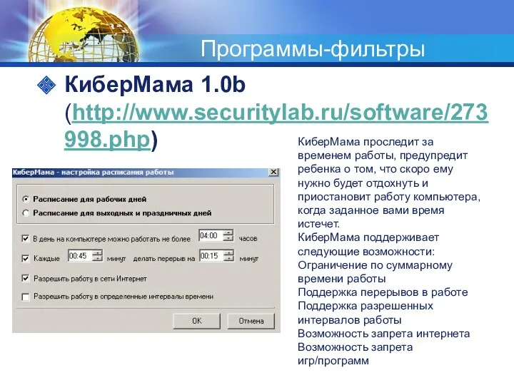 Программы-фильтры КиберМама 1.0b (http://www.securitylab.ru/software/273998.php) КиберМама проследит за временем работы, предупредит ребенка о том,